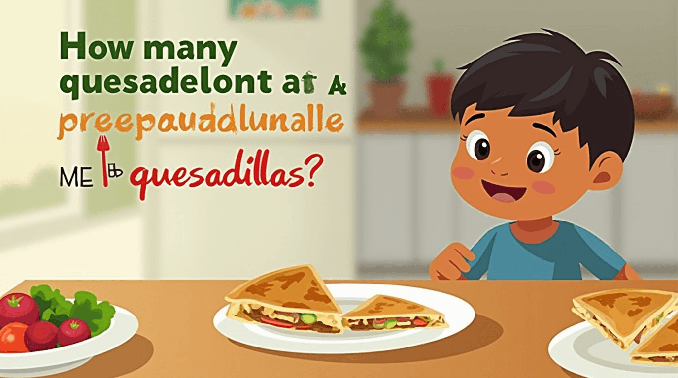 how many quesadillas should a preadolescente eat in one meal